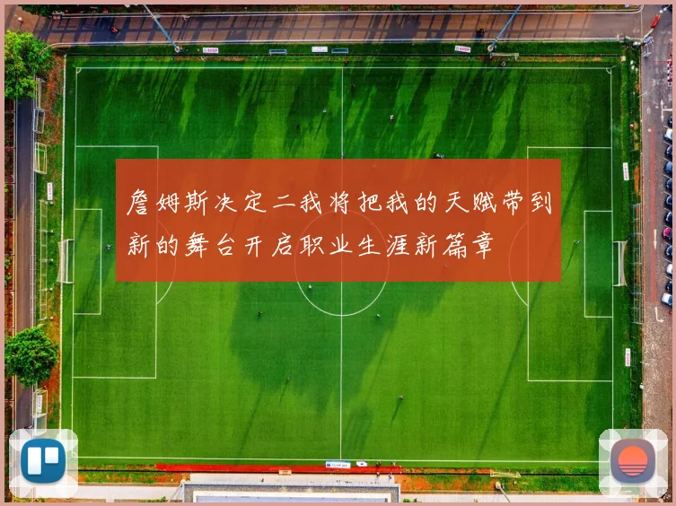 詹姆斯决定二我将把我的天赋带到新的舞台开启职业生涯新篇章