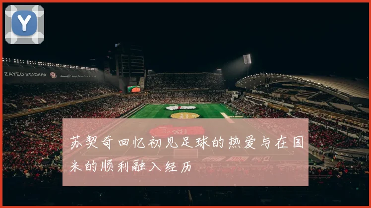 苏契奇回忆初见足球的热爱与在国米的顺利融入经历